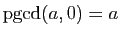 $ \mathrm{pgcd}(a,0)=a$