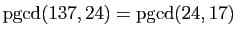 $ \mathrm{pgcd}(137,24)=\mathrm{pgcd}(24,17)$