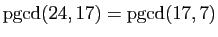 $ \mathrm{pgcd}(24,17)=\mathrm{pgcd}(17,7)$