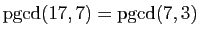 $ \mathrm{pgcd}(17,7)=\mathrm{pgcd}(7,3)$