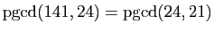 $ \mathrm{pgcd}(141,24)=\mathrm{pgcd}(24,21)$