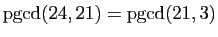 $ \mathrm{pgcd}(24,21)=\mathrm{pgcd}(21,3)$