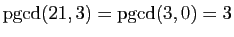 $ \mathrm{pgcd}(21,3)=\mathrm{pgcd}(3,0)=3$
