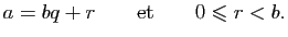 $\displaystyle a=bq+r\qquad{\rm et}\qquad 0\leqslant r < b.$