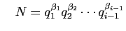 $\displaystyle \quad
N=q_1^{\beta_1}q_2^{\beta_2}\cdots
q_{i-1}^{\beta_{i-1}}
$