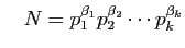 $\displaystyle \quad
N=p_1^{\beta_1}p_2^{\beta_2}\cdots p_k^{\beta_k}
$