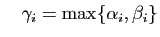 $\displaystyle \quad
\gamma_i = \max\{\alpha_i,\beta_i\}
$