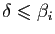 $ \delta\leqslant
\beta_i$