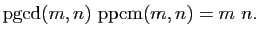 $\displaystyle \mathrm{pgcd}(m,n)&nbsp;\mathrm{ppcm}(m,n) = m&nbsp;n.
$