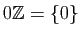 $ 0\mathbb{Z}=\{0\}$