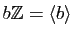 $ b\mathbb{Z}= \mathopen\langle b\mathclose\rangle $