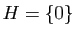 $ H=\{0\}$