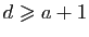 $ d\geqslant a+1$