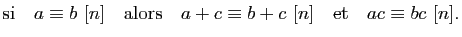 $\displaystyle {\rm si}\quad a\equiv b [n]\quad {\rm alors}\quad a+c\equiv
b+c [n]\quad {\rm et}\quad ac\equiv bc [n].
$