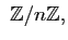 $\displaystyle  \mathbb{Z}/n\mathbb{Z},
$