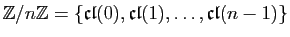 $ \mathbb{Z}/n\mathbb{Z}=\{\mathfrak{cl}(0),\mathfrak{cl}(1),\ldots,\mathfrak{cl}(n-1)\}$