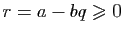 $ r=a-bq\geqslant 0$