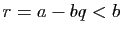 $ r=a-bq<b$