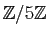 $ \mathbb{Z}/5\mathbb{Z}$