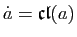 $ \dot a=\mathfrak{cl}(a)$