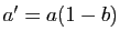 $ a'=a(1-b)$