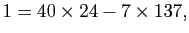 $\displaystyle 1=40\times 24-7\times 137,$