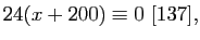 $\displaystyle 24(x+200)\equiv0 [137],
$