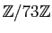$ \mathbb{Z}/73\mathbb{Z}$