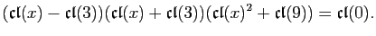 $\displaystyle (\mathfrak{cl}(x)-\mathfrak{cl}(3))(\mathfrak{cl}(x)+\mathfrak{cl}(3))
(\mathfrak{cl}(x)^{2}+\mathfrak{cl}(9))=\mathfrak{cl}(0).
$