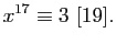 $\displaystyle x^{17}\equiv3 [19].$