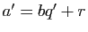 $ a'=bq'+r$