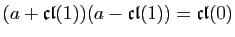 $ (a+\mathfrak{cl}(1))(a-\mathfrak{cl}(1))=\mathfrak{cl}(0)$