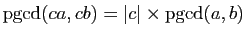 $ \mathrm{pgcd}(ca,cb)=\vert c\vert\times\mathrm{pgcd}(a,b)$