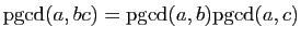 $ \mathrm{pgcd}(a,bc)=\mathrm{pgcd}(a,b)\mathrm{pgcd}(a,c)$