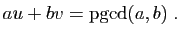 $\displaystyle au+bv=\mathrm{pgcd}(a,b)\;.
$