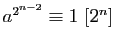 $\displaystyle a^{2^{n-2}}\equiv 1 [2^n]
$