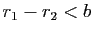 $ r_1-r_2<b$