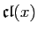 $ \mathfrak{cl}(x)$