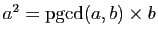 $ a^2=\mathrm{pgcd}(a,b)\times b$