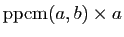 $ \mathrm{ppcm}(a,b)\times a$