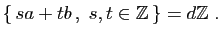 $\displaystyle \{ sa+tb ,\;s,t\in\mathbb{Z} \}=d\mathbb{Z}\;.
$