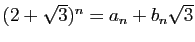 $ (2+\sqrt{3})^n=a_n+b_n\sqrt{3}$