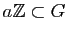 $ a\mathbb{Z}\subset G$