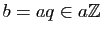$ b=aq\in a\mathbb{Z}$