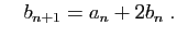 $\displaystyle \quad
b_{n+1}=a_n+2b_n\;.
$