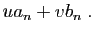$\displaystyle ua_n+vb_n\;.$