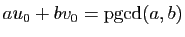 $ au_0+bv_0=\mathrm{pgcd}(a,b)$