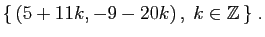 $\displaystyle \{  (5+11k,-9-20k) ,\;k\in\mathbb{Z} \}\;.
$