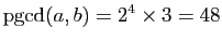 $\displaystyle \mathrm{pgcd}(a,b)=2^4\times3=48$