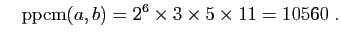 $\displaystyle \quad
\mathrm{ppcm}(a,b)=2^6\times 3\times 5\times 11=10560\;.
$